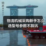 物流机械采购新手怎么选型号参数不踩坑